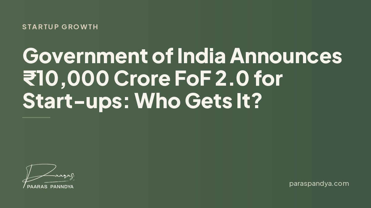 Government of India Announces ₹10,000 Crore FoF 2.0 for Start-ups: Who Gets It? | Paaras Panndya