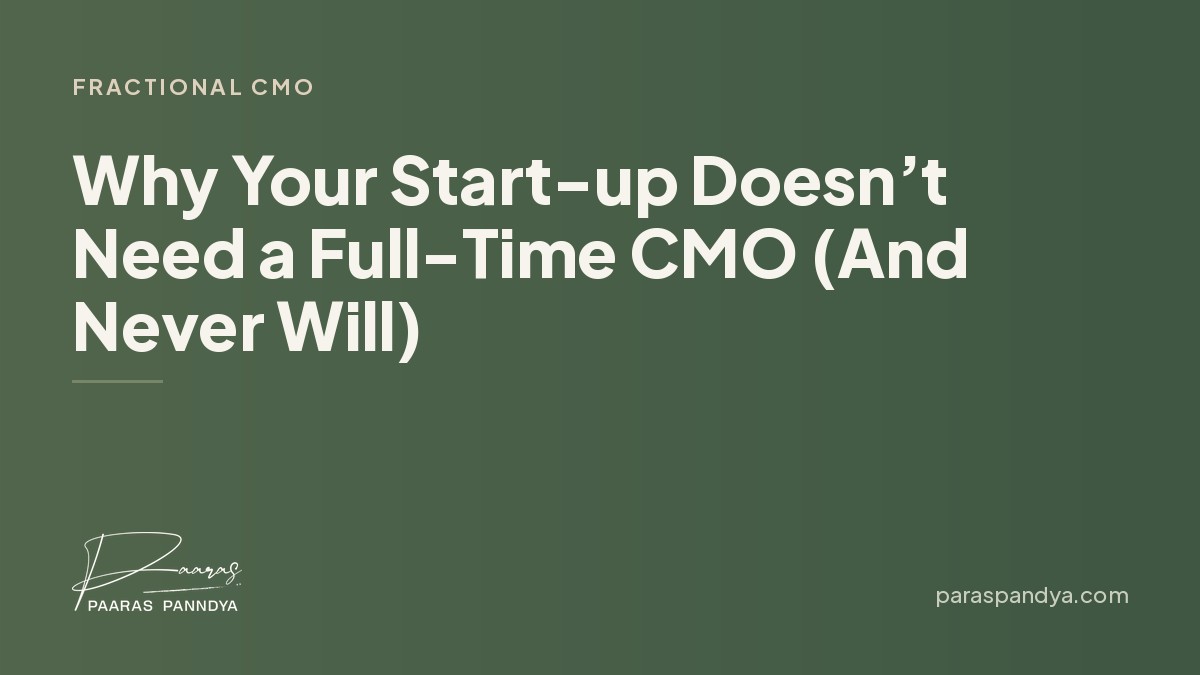 Why Your Start-up Doesn’t Need a Full-Time CMO (And Never Will) | Paaras Panndya