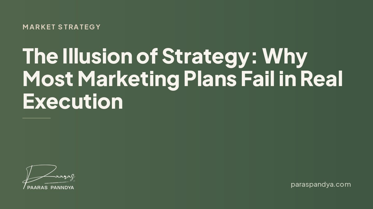 The Illusion of Strategy: Why Most Marketing Plans Fail in Real Execution | Paaras Panndya