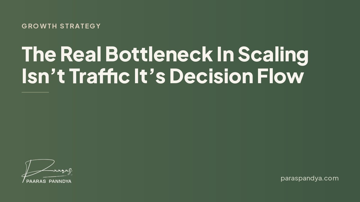 The Real Bottleneck In Scaling Isn’t Traffic It’s Decision Flow | Paaras Panndya
