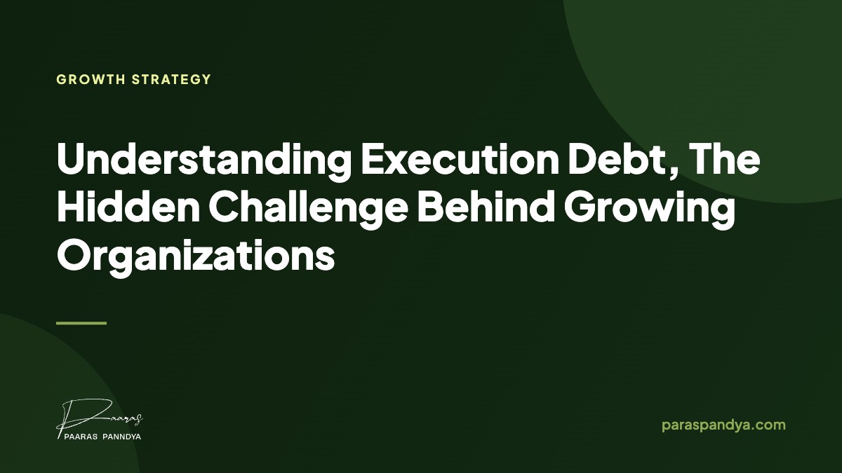 Understanding Execution Debt, The Hidden Challenge Behind Growing Organizations