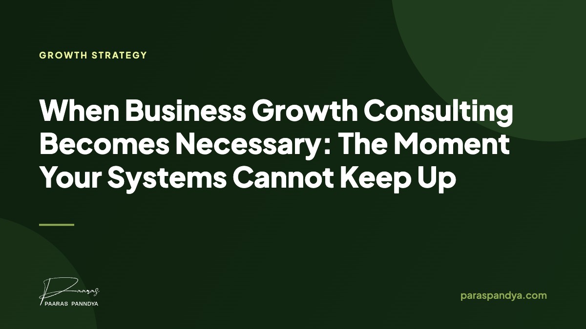 When Business Growth Consulting Becomes Necessary: The Moment Your Systems Cannot Keep Up