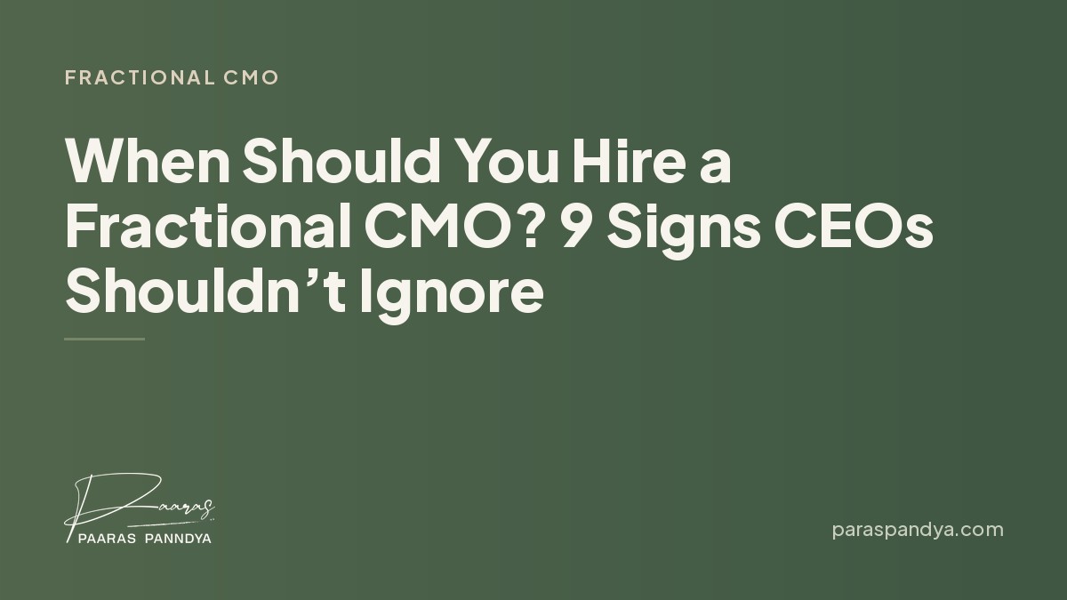 When Should You Hire a Fractional CMO? 9 Signs CEOs Shouldn’t Ignore | Paaras Panndya