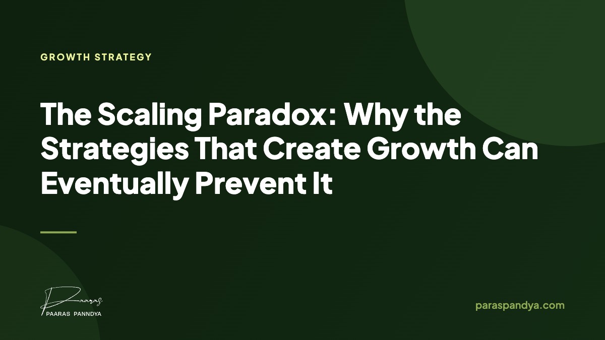 The Scaling Paradox: Why the Strategies That Create Growth Can Eventually Prevent It